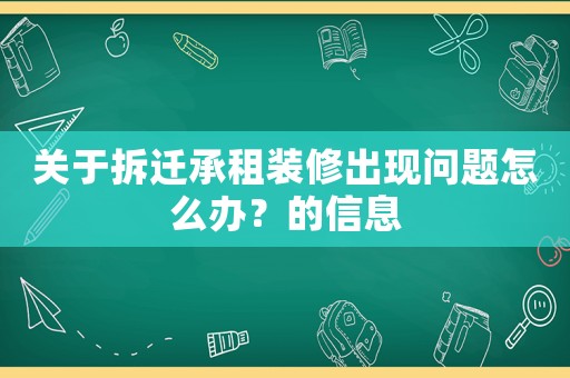 關于拆遷承租裝修出現(xiàn)問題怎么辦？的信息