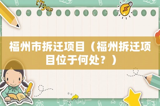 福州市拆遷項目（福州拆遷項目位于何處？）