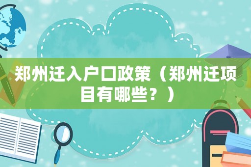 鄭州遷入戶口政策（鄭州遷項目有哪些？）