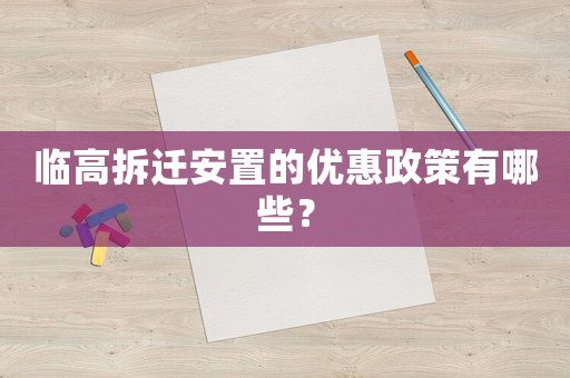 臨高拆遷安置的優(yōu)惠政策有哪些？
