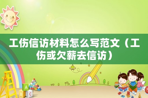 工傷信訪材料怎么寫范文（工傷或欠薪去信訪）