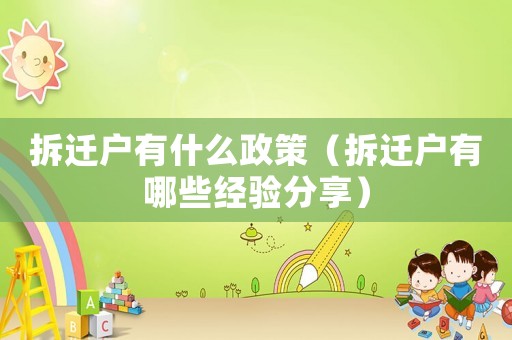 拆遷戶有什么政策（拆遷戶有哪些經(jīng)驗(yàn)分享）