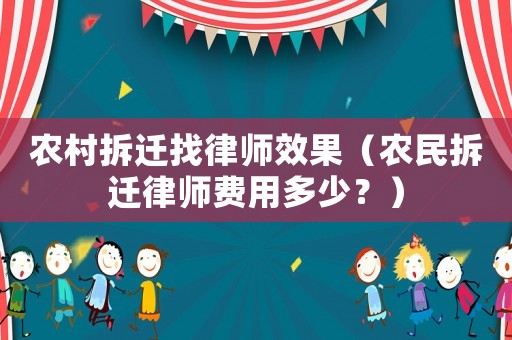 農(nóng)村拆遷找律師效果（農(nóng)民拆遷律師費(fèi)用多少？）