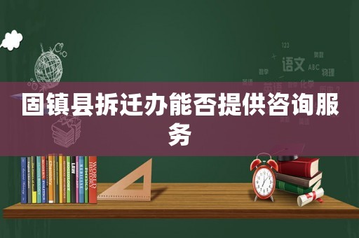 固鎮(zhèn)縣拆遷辦能否提供咨詢服務(wù)