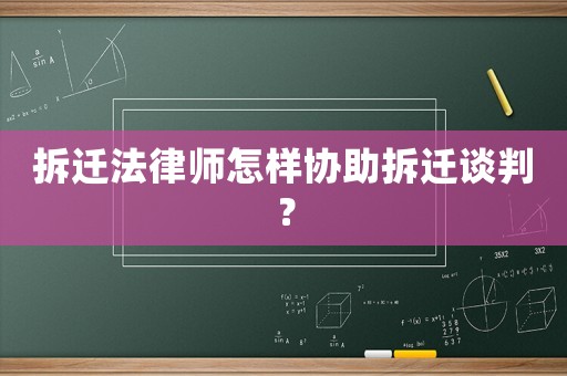 拆遷法律師怎樣協(xié)助拆遷談判？