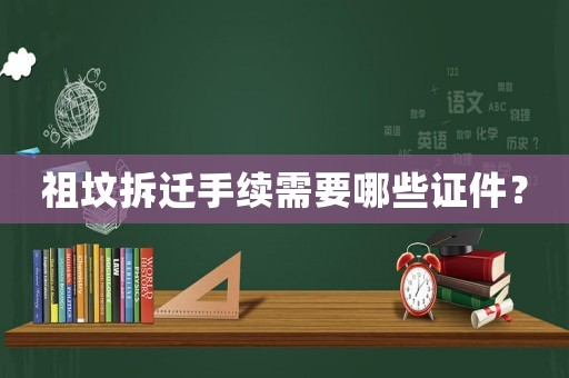 祖墳拆遷手續(xù)需要哪些證件？