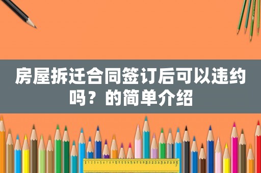 房屋拆遷合同簽訂后可以違約嗎？的簡單介紹