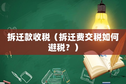 拆遷款收稅（拆遷費交稅如何避稅？）
