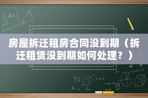 房屋拆遷租房合同沒到期（拆遷租賃沒到期如何處理？）