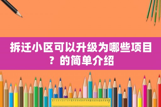 拆遷小區(qū)可以升級為哪些項目？的簡單介紹