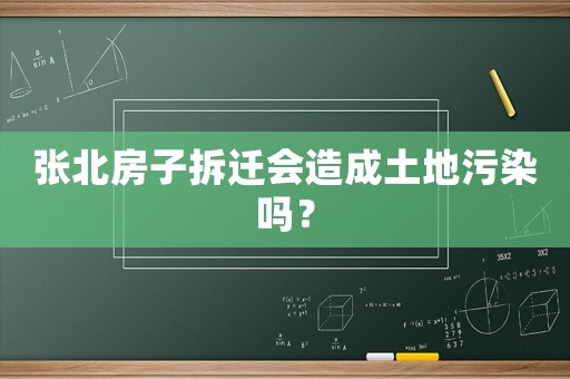 張北房子拆遷會(huì)造成土地污染嗎？