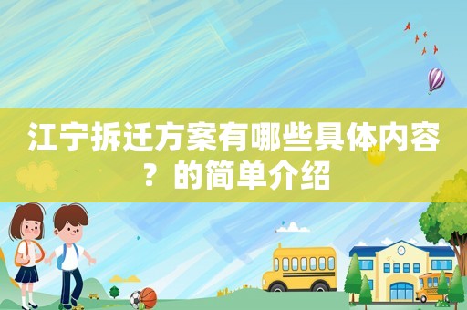 江寧拆遷方案有哪些具體內(nèi)容？的簡(jiǎn)單介紹