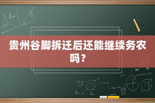 貴州谷腳拆遷后還能繼續(xù)務(wù)農(nóng)嗎？