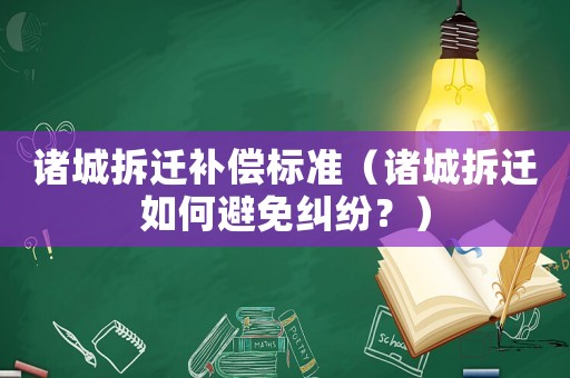 諸城拆遷補(bǔ)償標(biāo)準(zhǔn)（諸城拆遷如何避免糾紛？）