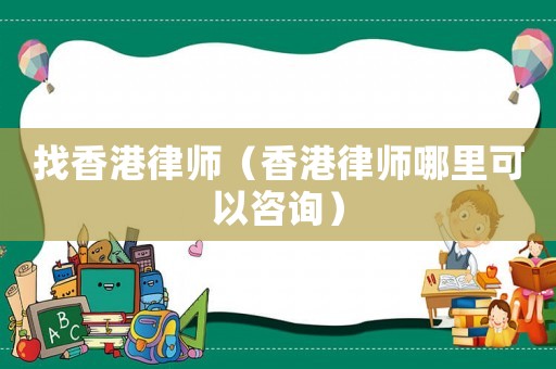找香港律師（香港律師哪里可以咨詢）