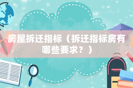 房屋拆遷指標(biāo)（拆遷指標(biāo)房有哪些要求？）