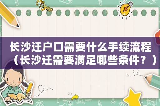 長沙遷戶口需要什么手續(xù)流程（長沙遷需要滿足哪些條件？）