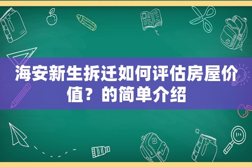 海安新生拆遷如何評估房屋價(jià)值？的簡單介紹