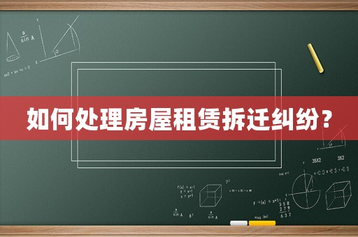 如何處理房屋租賃拆遷糾紛？