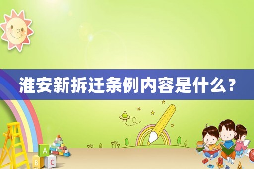 淮安新拆遷條例內(nèi)容是什么？