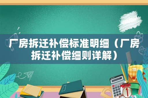 廠房拆遷補償標(biāo)準(zhǔn)明細(xì)（廠房拆遷補償細(xì)則詳解）
