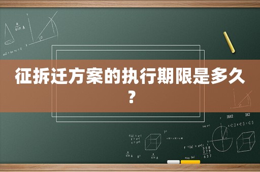 征拆遷方案的執(zhí)行期限是多久？
