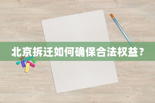 北京拆遷如何確保合法權益？