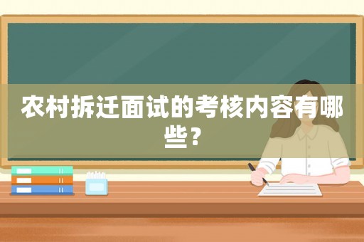 農(nóng)村拆遷面試的考核內(nèi)容有哪些？