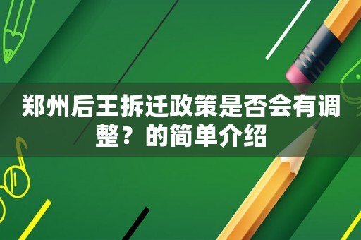 鄭州后王拆遷政策是否會有調(diào)整？的簡單介紹