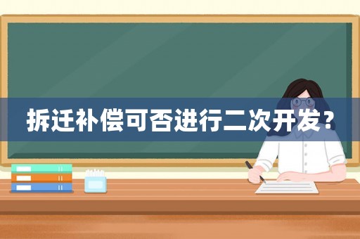 拆遷補償可否進行二次開發(fā)？