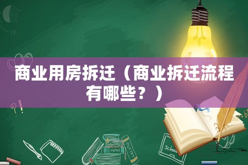 商業(yè)用房拆遷（商業(yè)拆遷流程有哪些？）
