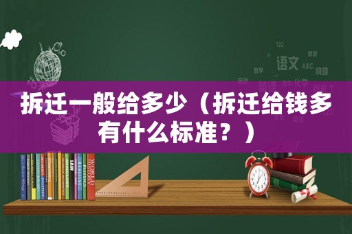 拆遷一般給多少（拆遷給錢(qián)多有什么標(biāo)準(zhǔn)？）