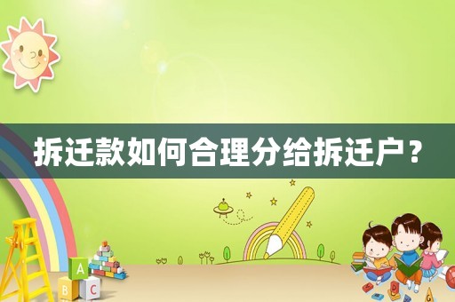 拆遷款如何合理分給拆遷戶(hù)？