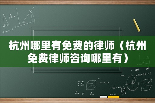 杭州哪里有免費(fèi)的律師（杭州免費(fèi)律師咨詢(xún)哪里有）