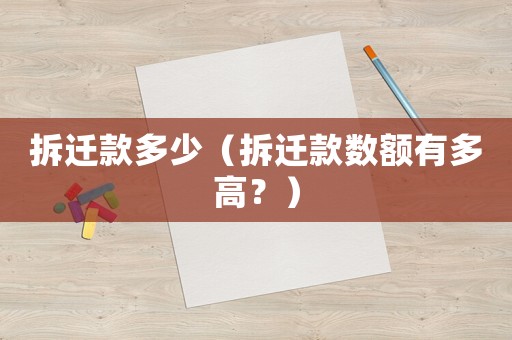 拆遷款多少（拆遷款數(shù)額有多高？）