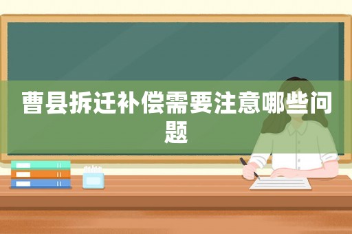 曹縣拆遷補(bǔ)償需要注意哪些問(wèn)題