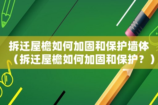 拆遷屋檐如何加固和保護(hù)墻體（拆遷屋檐如何加固和保護(hù)？）