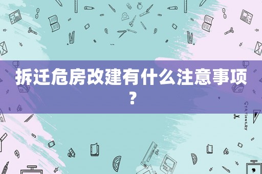 拆遷危房改建有什么注意事項？