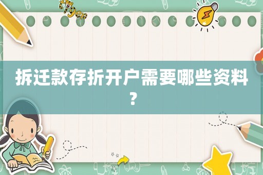 拆遷款存折開(kāi)戶(hù)需要哪些資料？