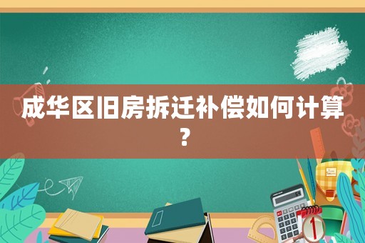 成華區(qū)舊房拆遷補(bǔ)償如何計(jì)算？