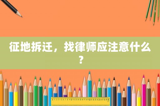 征地拆遷，找律師應(yīng)注意什么？