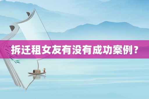 拆遷租女友有沒有成功案例？