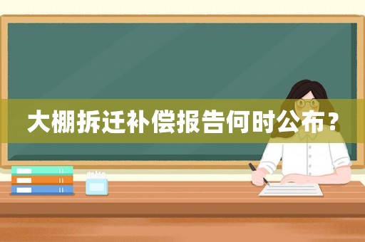 大棚拆遷補(bǔ)償報(bào)告何時(shí)公布？