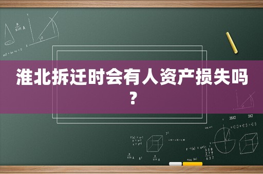 淮北拆遷時會有人資產(chǎn)損失嗎？