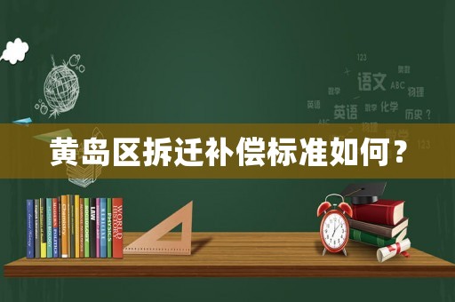 黃島區(qū)拆遷補(bǔ)償標(biāo)準(zhǔn)如何？