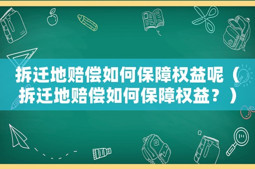 拆遷地賠償如何保障權(quán)益呢（拆遷地賠償如何保障權(quán)益？）