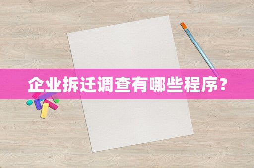 企業(yè)拆遷調(diào)查有哪些程序？