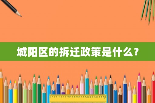 城陽(yáng)區(qū)的拆遷政策是什么？
