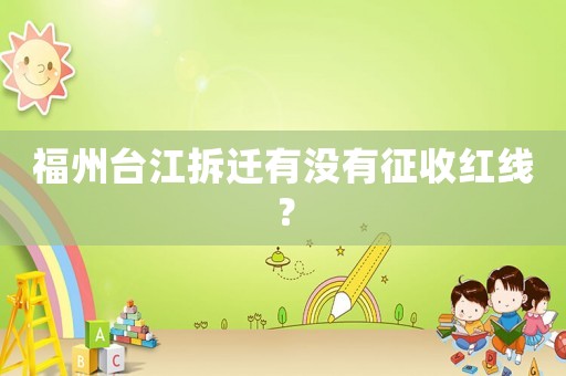福州臺(tái)江拆遷有沒有征收紅線？