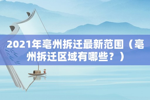 2021年亳州拆遷最新范圍（亳州拆遷區(qū)域有哪些？）